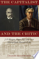 The capitalist and the critic : J.P. Morgan, Roger Fry, and the Metropolitan Museum of Art /