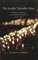 The South's tolerable alien : Roman Catholics in Alabama and Georgia, 1945-1970 /