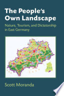 The people's own landscape : nature, tourism, and dictatorship in East Germany /