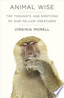 Animal wise : the thoughts and emotions of our fellow creatures /