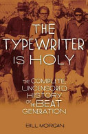 The typewriter is holy : the complete, uncensored history of the Beat generation /