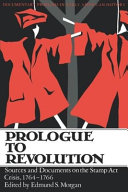 Prologue to revolution; sources and documents on the Stamp Act crisis, 1764-1766.