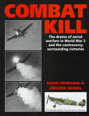 Combat kill : the drama of aerial warfare in World War 2 and the controversy surrounding victories /