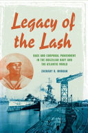 Legacy of the lash : race and corporal punishment in the Brazilian Navy and the Atlantic World /