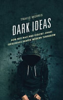 Dark ideas : how neo-Nazi and violent jihadi ideologues shaped modern terrorism /