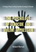 The psychology of genocide and violent oppression : a study of mass cruelty from Nazi Germany to Rwanda /