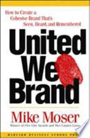 United we brand : how to create a cohesive brand that's seen, heard, and remembered /