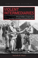 Violent intermediaries : African soldiers, conquest, and everyday colonialism in German East Africa /
