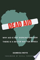 Dead aid : why aid is not working and how there is a better way for Africa /