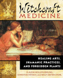 Witchcraft medicine : healing arts, shamanic practices, and forbidden plants /