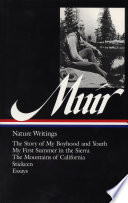 Nature writings : the story of my boyhood and youth ; My first summer in the Sierra ; The mountains of California ; Stickeen ; Selected essays /