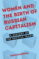 Women and the birth of Russian capitalism : a history of the shuttle trade /