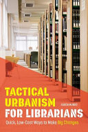 Tactical urbanism for librarians : quick, low-cost ways to make big changes /