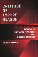 Critique of impure reason : an essay on neurons, somatic markers, and consciousness /