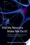 Did my neurons make me do it? : philosophical and neurobiological perspectives on moral responsibility and free will /