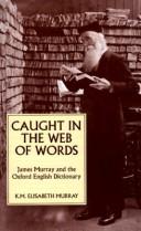 Caught in the web of words : James A.H. Murray and the Oxford English dictionary /