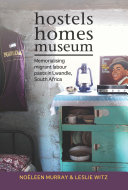 Hostels, homes, museum : memorialising migrant labour pasts in Lwandle, South Africa /