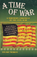 A time of war : a northern chronicle of the Civil War /