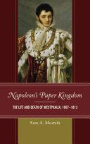 Napoleon's paper kingdom : the life and death of Westphalia, 1807-1813 /