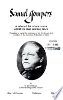 Samuel Gompers : a selected list of references about the man and his times : compiled to mark the centenary of his election as first president of the American Federation of Labor /