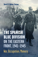 The Spanish Blue Division on the Eastern Front, 1941-1945 : war, occupation, memory /