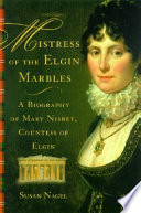 Mistress of the Elgin Marbles : a biography of Mary Nisbet, Countess of Elgin /