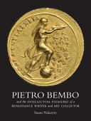 Pietro Bembo and the intellectual pleasures of a Renaissance writer and art collector /