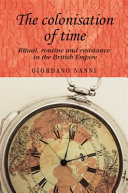 The colonisation of time : ritual, routine and resistance in the British Empire /