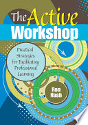 The active workshop : practical strategies for facilitating professional learning /