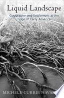 Liquid landscape : geography and settlement at the edge of early America /