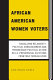 African American women voters : racializing religiosity, political consciousness and progressive political action in U.S. presidential elections from 1964 through 2008 /