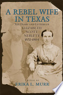 A rebel wife in Texas : the diary and letters of Elizabeth Scott Neblett, 1852-1864 /