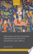Dreams and divination from Byzantium to Baghdad, 400-1000 CE /