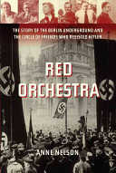 Red Orchestra : the story of the Berlin underground and the circle of friends who resisted Hitler /