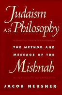 Judaism as philosophy : the method and message of the Mishnah /
