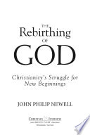 The rebirthing of God : Christianity's struggle for new beginnings /