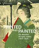 Printed and painted : the Meiji art of Ogata Gekkō (1859-1920) /