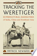 Tracking the weretiger : supernatural man-eaters of India, China and southeast Asia /