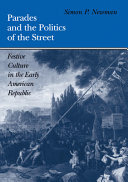 Parades and the politics of the street : festive culture in the early American republic /