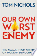 Our own worst enemy : the assault from within on modern democracy /
