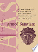Armed Batavians : use and significance of weaponry and horse gear from non-military contexts in the Rhine Delta (50 BC to AD 450) /