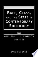 Race, class, and the state in contemporary sociology : the William Julius Wilson debates /