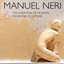 Manuel Neri & the assertion of modern figurative sculpture /
