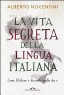 La vita segreta della lingua italiana : come l'italiano è divenuto quello che è /