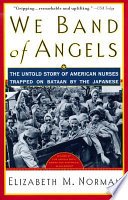 We band of angels : the untold story of American nurses trapped on Bataan by the Japanese /