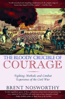 The bloody crucible of courage : fighting methods and combat experience of the Civil War /