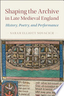 Shaping the archive in late medieval England : history, poetry, and performance /