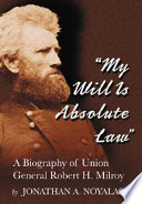 "My will is absolute law" : a biography of Union general Robert H. Milroy /