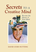 Secrets to a creative mind : become the master of your mind /
