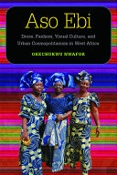 Aso ebi : dress, fashion, visual culture, and urban cosmopolitanism in West Africa /